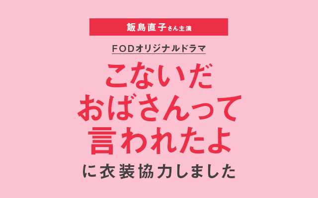 配信ドラマ「こないだおばさんって言われたよ」に衣装協力しました