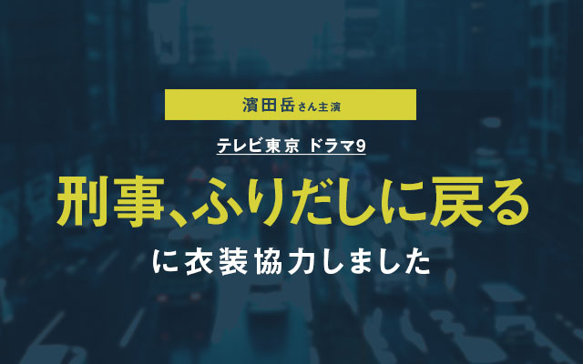 ドラマ「刑事、ふりだしに戻る」に衣装協力しました
