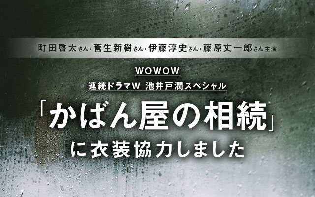 WOWOWオリジナルドラマ「かばん屋の相続」に衣装協力しました